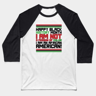 HAPPY BLACK HISTORY MONTH I AM NOT A PERSON OF COLOR I AM AN AFRICAN AMERICAN! TEE SWEATER HOODIE GIFT PRESENT BIRTHDAY CHRISTMAS Baseball T-Shirt